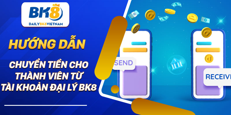 Hướng dẫn chuyển tiền cho thành viên từ tài khoản đại lý BK8